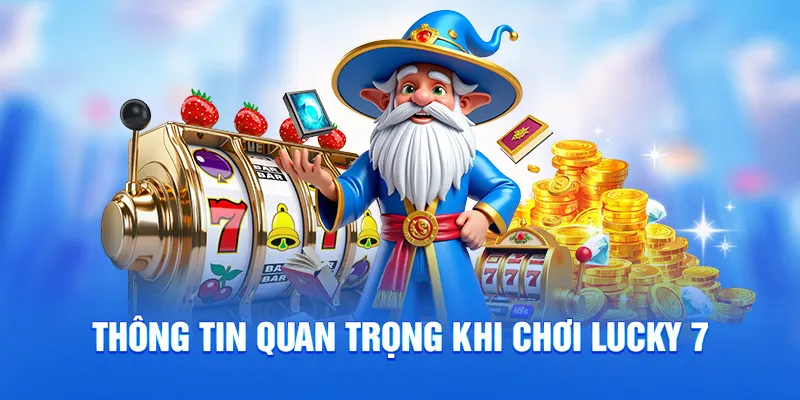 Thông tin quan trọng khi chơi Lucky 7